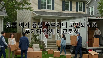 원룸 이사, 용달 부르자니 고민되시죠? 후기와 함께 비교분석!